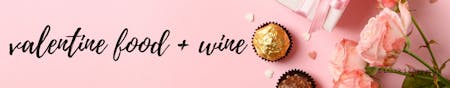 Valentine's Food + Wine